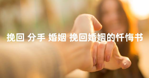 挽回 分手 婚姻 挽回婚姻的忏悔书